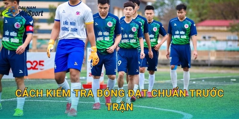 Cách kiểm tra bóng đạt chuẩn trước trận