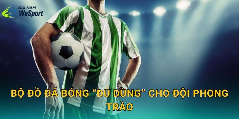 Bộ đồ đá bóng “đủ dùng” cho đội phong trào