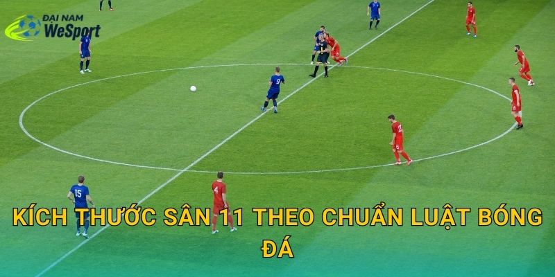 Kích thước sân 11 theo chuẩn luật bóng đá