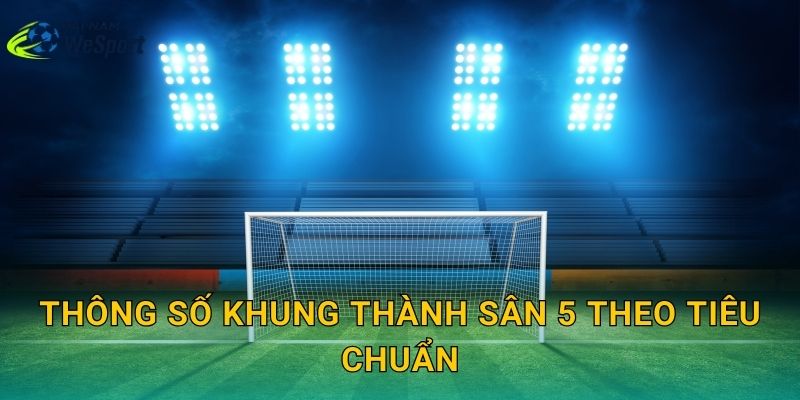 Thông số khung thành sân 5 theo tiêu chuẩn