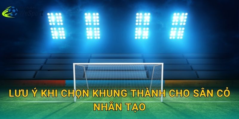 Lưu ý khi chọn khung thành cho sân cỏ nhân tạo