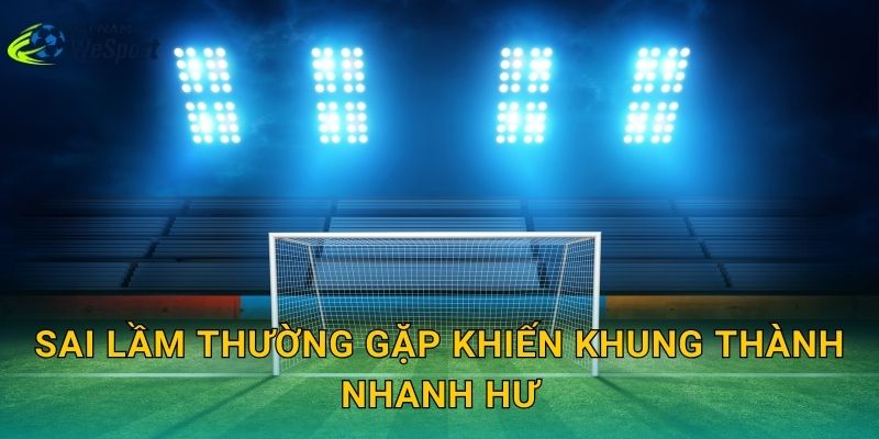 Sai lầm thường gặp khiến khung thành nhanh hư