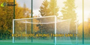 Kích thước khung thành sân 11: Chuẩn thi đấu và quy cách lắp đặt