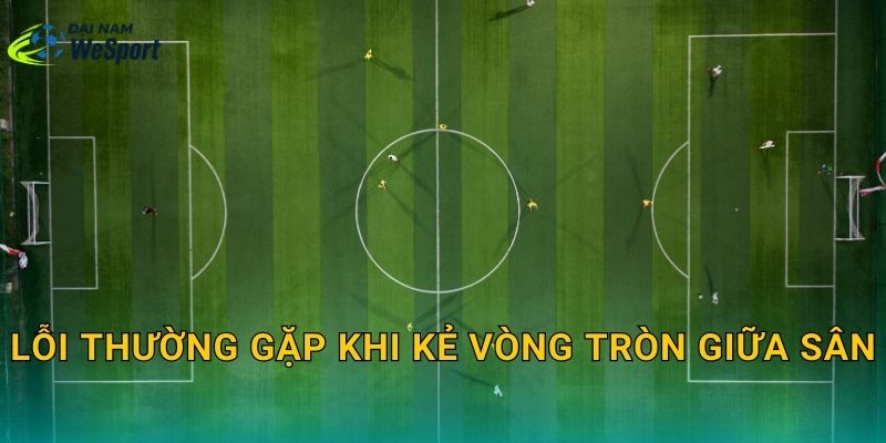 Kích thước vòng tròn giữa sân bóng đá: Bán kính bao nhiêu và kẻ thế nào cho đúng 4 Lỗi thường gặp khi kẻ vòng tròn giữa sân