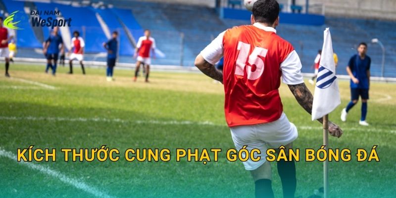 Kích thước cung phạt góc sân bóng đá: Bán kính chuẩn và cách kẻ đúng luật 1 Kích thước cung phạt góc sân bóng đá: Bán kính chuẩn và cách kẻ đúng luật