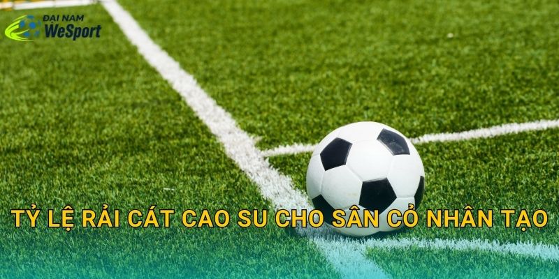 Tỷ lệ rải cát cao su cho sân cỏ nhân tạo: Định mức chuẩn để sân êm và bền