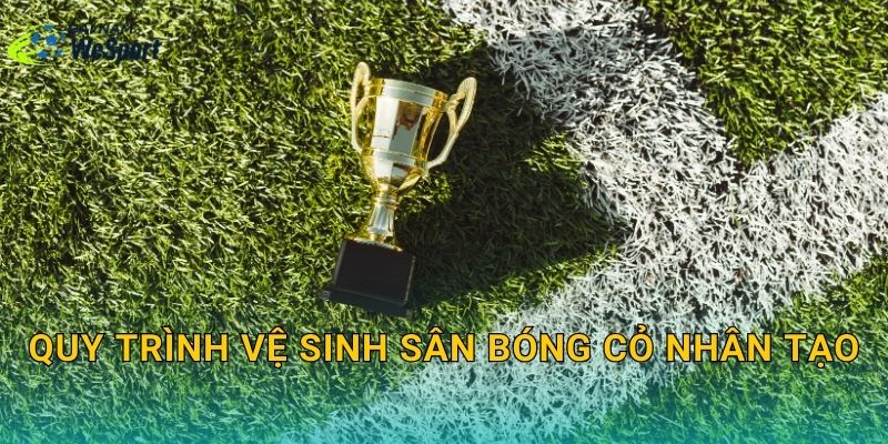 Quy trình vệ sinh sân bóng cỏ nhân tạo: Làm sạch đúng chuẩn, hạn chế mùi và vi khuẩn