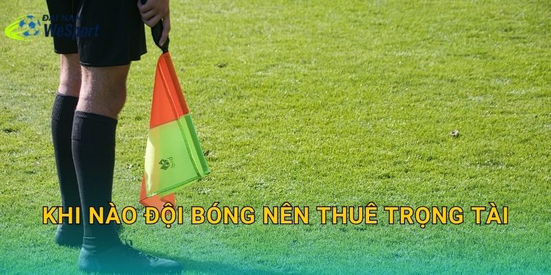 Khi nào đội bóng nên thuê trọng tài?