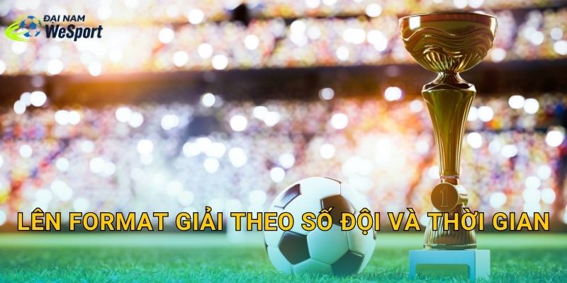 Lên format giải theo số đội và thời gian