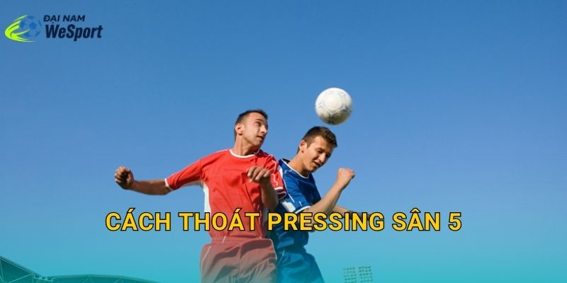 Cách thoát pressing sân 5: Thoát áp sát an toàn và phản công nhanh