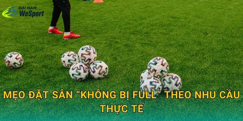 Mẹo đặt sân “không bị full” theo nhu cầu thực tế
