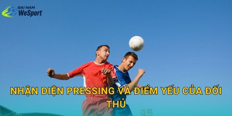 Nhận diện pressing và điểm yếu của đối thủ