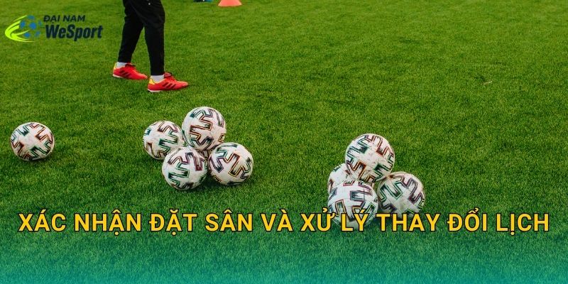 Xác nhận đặt sân và xử lý thay đổi lịch