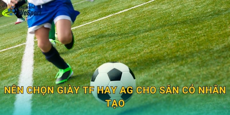 Nên chọn giày TF hay AG cho sân cỏ nhân tạo? So sánh dễ hiểu theo từng loại sân