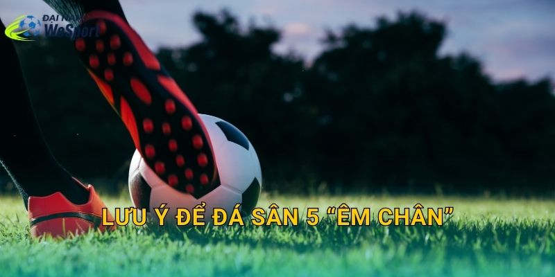 Giày đá bóng sân 5 nên chọn đế nào để bám tốt và hạn chế chấn thương? 4 Lưu ý để đá sân 5 “êm chân”